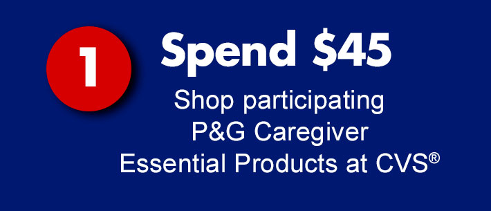 Spend $45 Shop participating P&G Caregiver Essential skus at CVS
